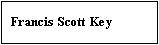 Text Box: Francis Scott Key